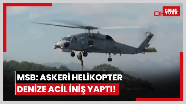 MSB: Askeri helikopter denize acil iniş yaptı!