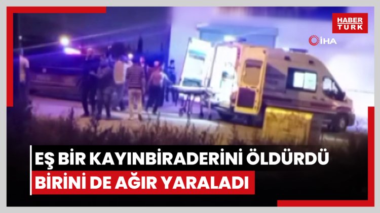 Boşanma aşamasındaki eş bir kayınbiraderini öldürdü, birini de ağır yaraladı