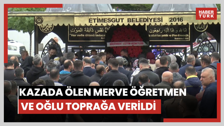 Ankara'da kazada ölen Merve öğretmen ve oğlu toprağa verildi