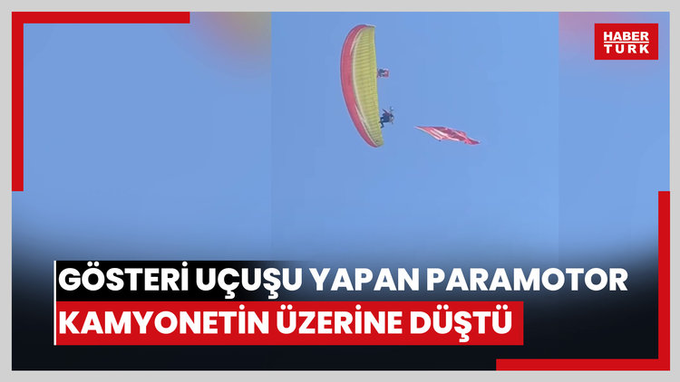 Gösteri uçuşu yapan paramotor kamyonetin üzerine düştü