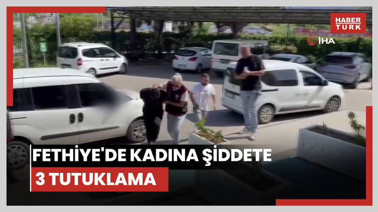 Fethiye'de kadına şiddete 3 tutuklama