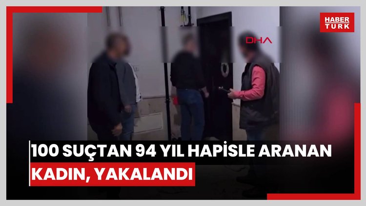100 suçtan 94 yıl hapisle aranan kadın, yakalandı