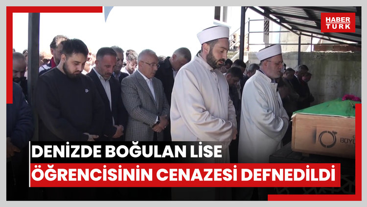 Denizde boğulan lise öğrencisinin cenazesi defnedildi
