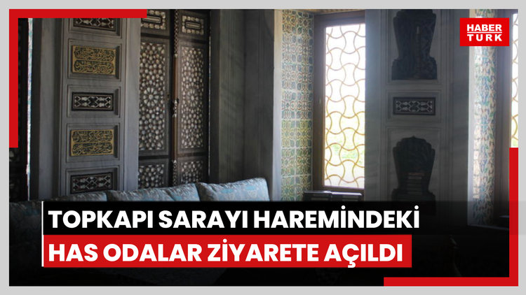 Topkapı Sarayı Haremindeki has odalar ziyarete açıldı