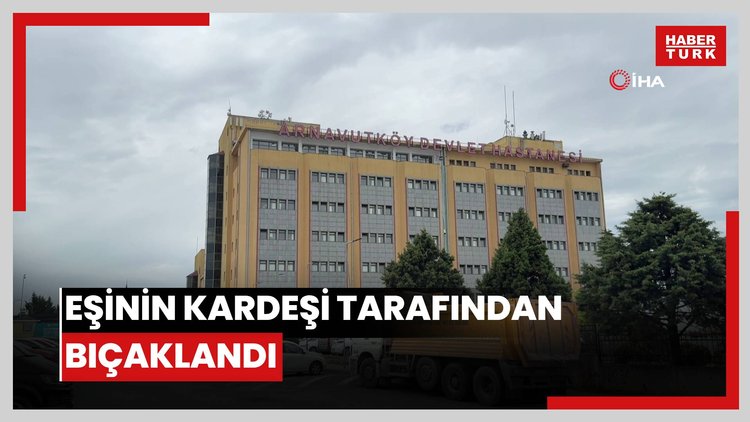 Arnavutköy'de cinayet: Eşinin kardeşi tarafından bıçaklandı