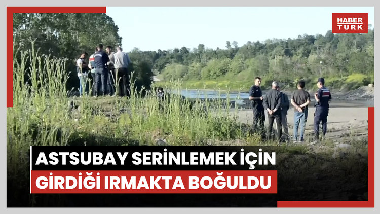 Samsun'da bir astsubay serinlemek için girdiği ırmakta boğuldu