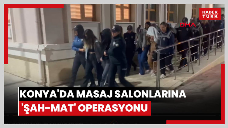 Konya'da masaj salonlarına 'Şah-Mat' operasyonu; 74 kadın kurtarıldı