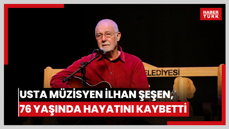 İlhan Şeşen vefat etti