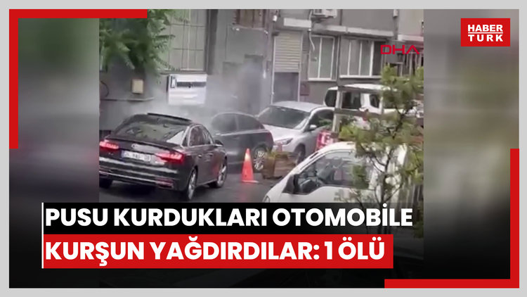 Kağıthane'de pusu kurdukları otomobile kurşun yağdırdılar: 1 ölü