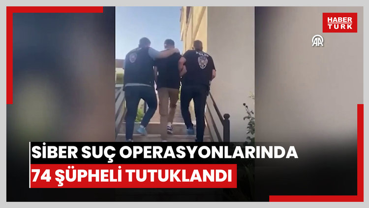 Siber suçlarla mücadele operasyonlarında 74 şüpheli tutuklandı