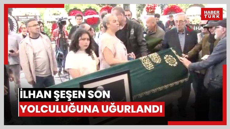 İlhan Şeşen son yolculuğuna uğurlandı