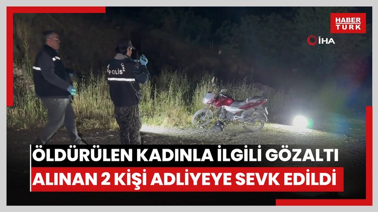 Tokat'ta dövülerek öldürülen kadınla ilgili gözaltı alınan 2 kişi adliyeye sevk edildi