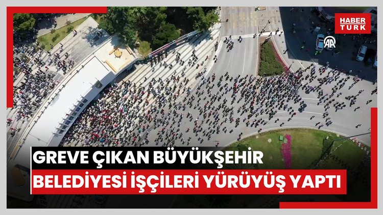 Greve çıkan Büyükşehir Belediyesi işçileri yürüyüş yaptı