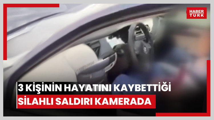3 kişinin hayatını kaybettiği silahlı saldırı kamerada