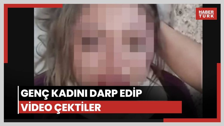 Genç kadını darp edip video çektiler