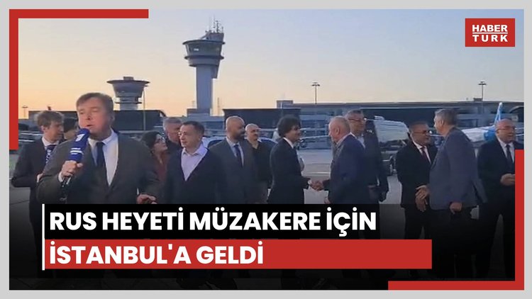 Rusya heyeti İstanbul'a geldi