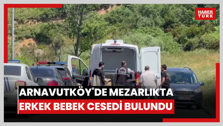 Arnavutköy'de mezarlıkta erkek bebek cesedi bulundu