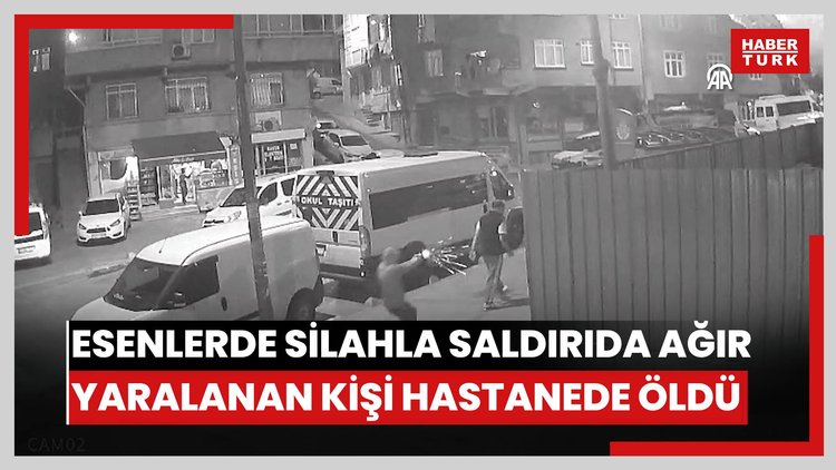 Esenlerde silahla saldırıda ağır yaralanan kişi hastanede öldü
