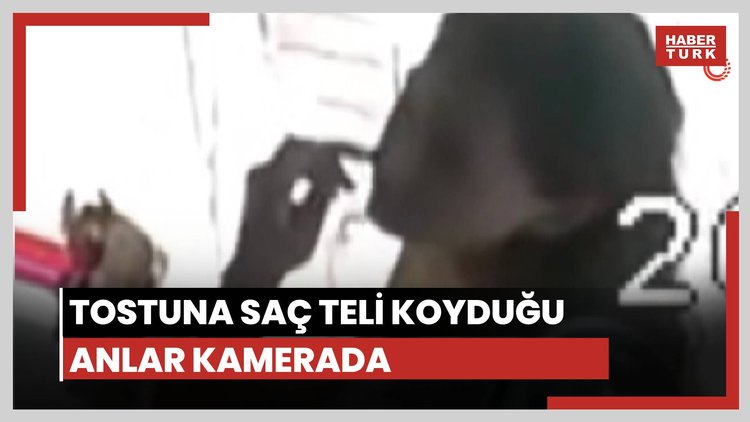Tostuna saç teli koyduğu anlar kamerada