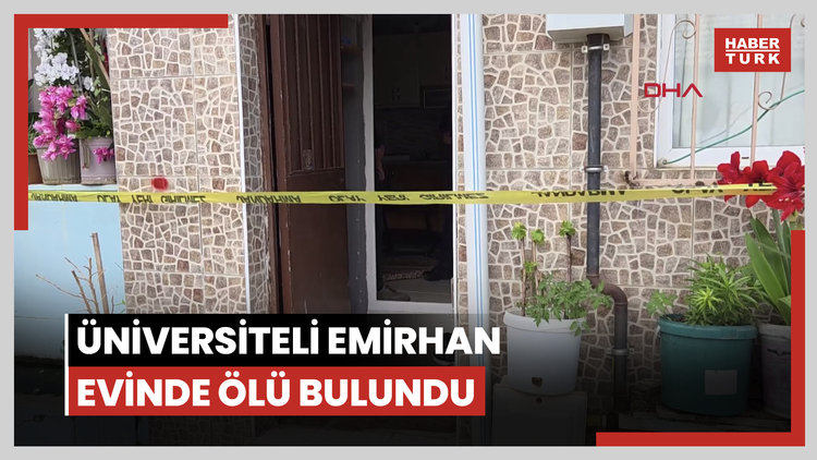 Üniversiteli Emirhan evinde ölü bulundu