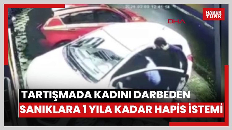 Kartal'da park yeri tartışmasında astım hastası kadını darbeden sanıklara 1 yıla kadar hapis istemi