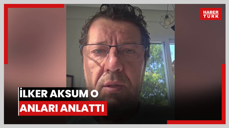 İlker Aksum o anları anlattı