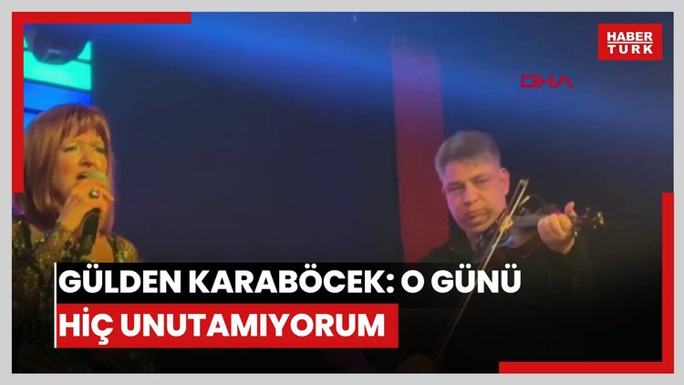 Gülden Karaböcek: O günü hiç unutamıyorum