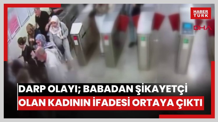 İstanbul- Marmaray'daki darp olayı; babadan şikayetçi olan kadının ifadesi ortaya çıktı