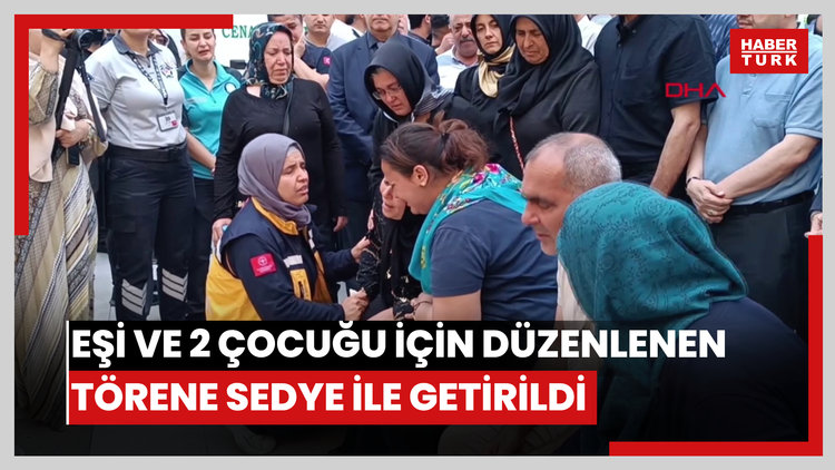 Kazada ölen eşi ve 2 çocuğu için düzenlenen törene sedye ile getirildi