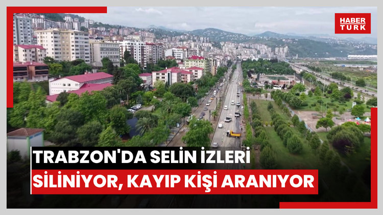Trabzon'da selin izleri siliniyor, kayıp kişi aranıyor