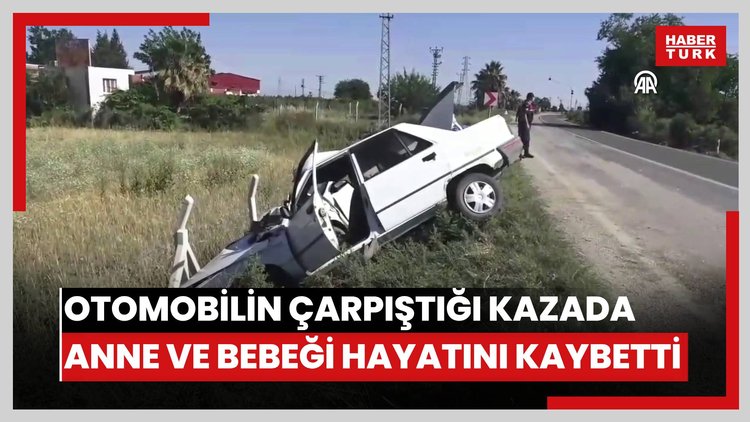 Adanada 2 otomobilin çarpıştığı kazada anne ve bebeği hayatını kaybetti