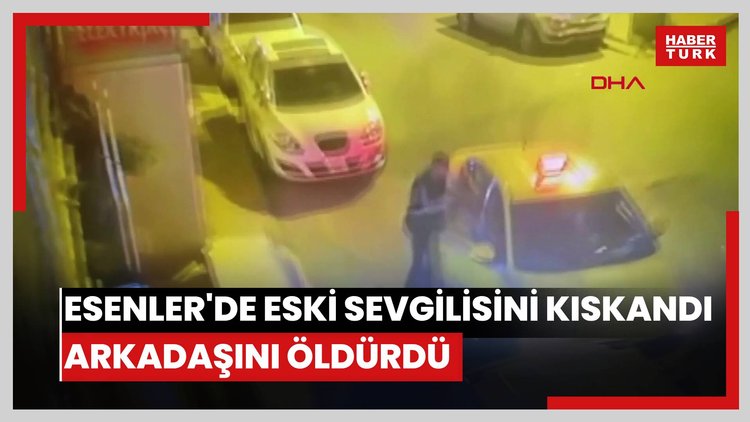 Esenler'de eski sevgilisini kıskandı, arkadaşını öldürdü