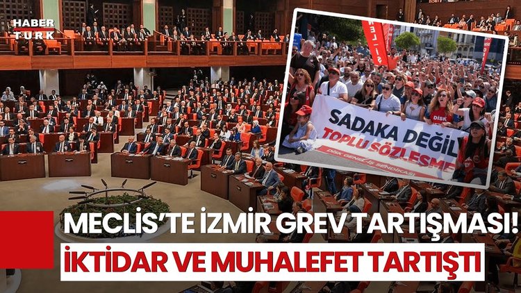 İzmir&#039;deki Grev Meclis&#039;in Gündeminde! Milletvekilleri Arasında Tartışma Yaşandı