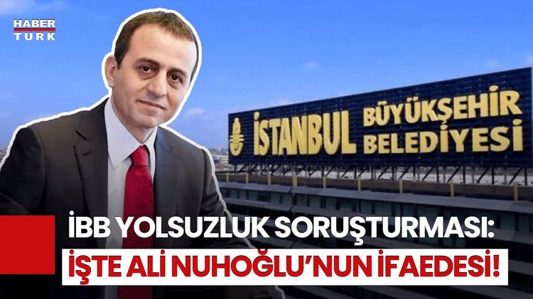 İBB Soruşturmasında Yeni Gelişme: Ali Nuhoğlu Savcılığa Konuştu!