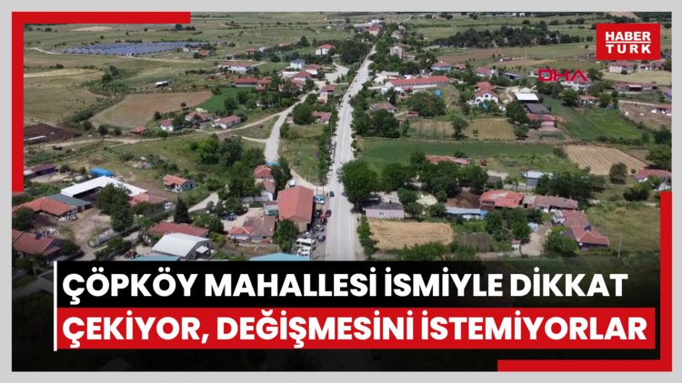 Çöpköy Mahallesi ismiyle dikkat çekiyor, halk değişmesini istemiyor