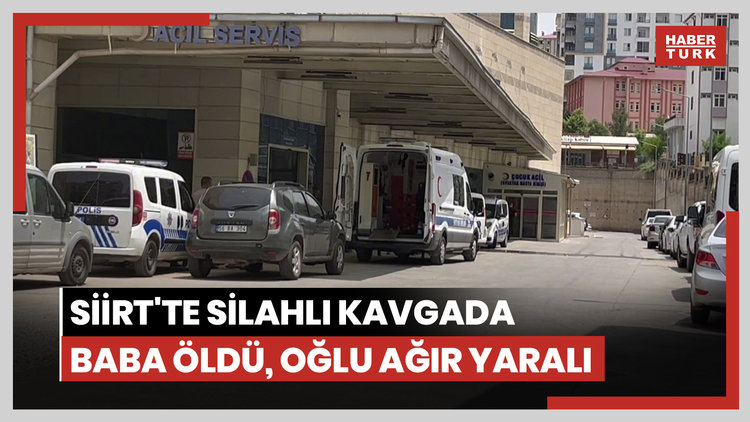 Siirt'te silahlı kavgada baba öldü, oğlu ağır yaralı
