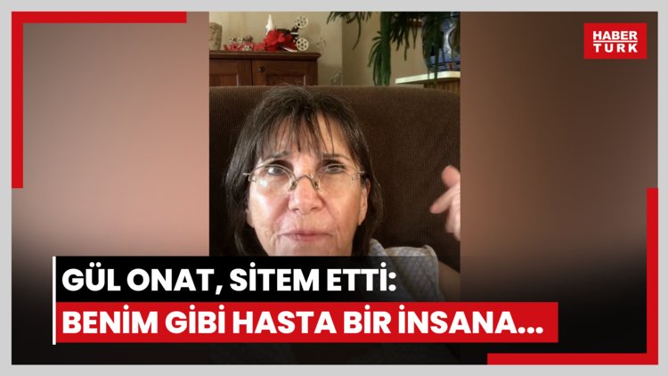 Gül Onat, sitem etti: Benim gibi hasta bir insana...