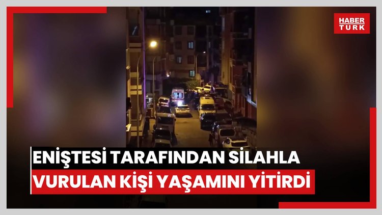 Çekmeköy'de eniştesi tarafından silahla vurulan kişi yaşamını yitirdi