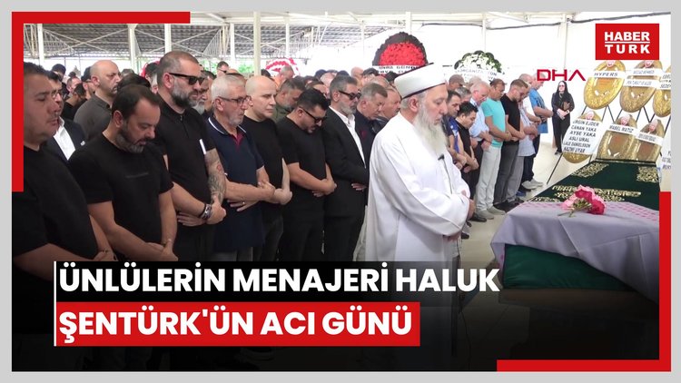 Ünlülerin menajeri Haluk Şentürk'ün acı günü