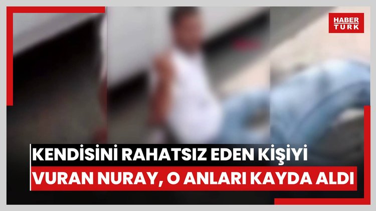 Kendisini rahatsız eden kişiyi ayaklarından vuran Nuray, o anları kayıt altına aldı