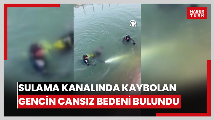 Sulama kanalında kaybolan gencin cansız bedeni bulundu
