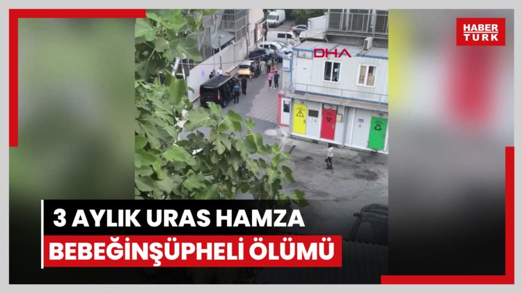 Kağıthane'de 3 aylık Uras Hamza bebeğin şüpheli ölümü: Annesi 'Oğlum' diyerek feryat etti