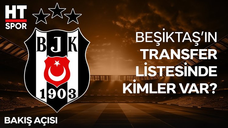 Beşiktaş'ın transfer gündemi