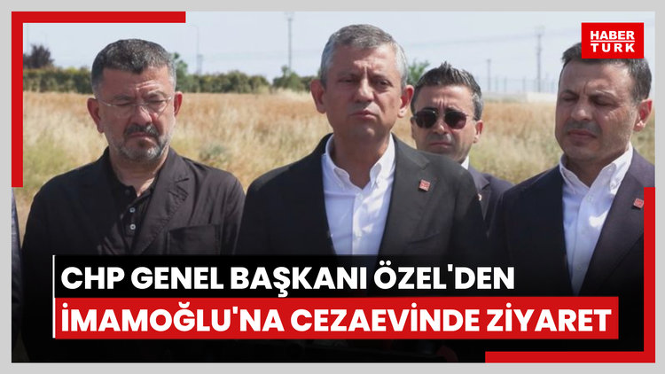 CHP Genel Başkanı Özel'den İmamoğlu'na cezaevinde ziyaret