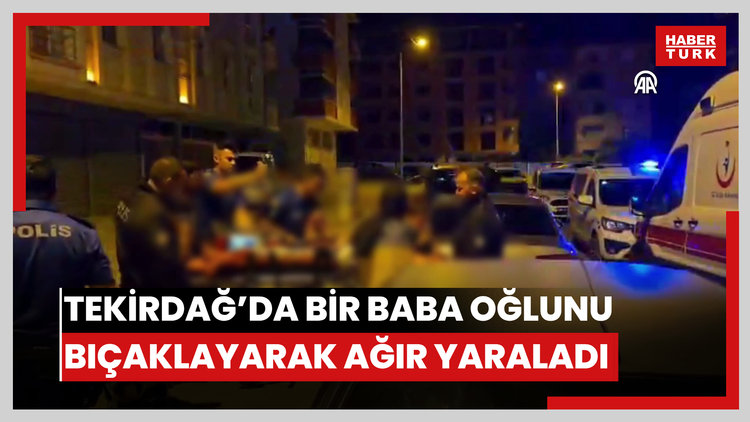 Tekirdağ'da bir baba oğlunu bıçaklayarak ağır yaraladı