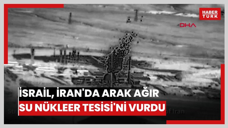 İsrail, İran'da Arak Ağır Su Nükleer Tesisi'ni vurdu