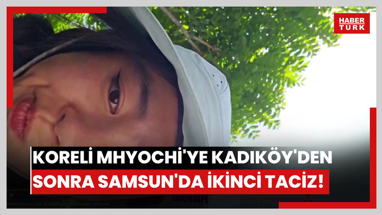 Koreli Mhyochi'ye Kadıköy'den sonra Samsun'da ikinci taciz!