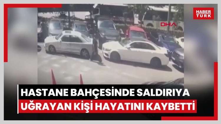 Bakırköy'de hastane bahçesinde saldırıya uğrayan kişi hayatını kaybetti; saldırı anı güvenlik kamerasında