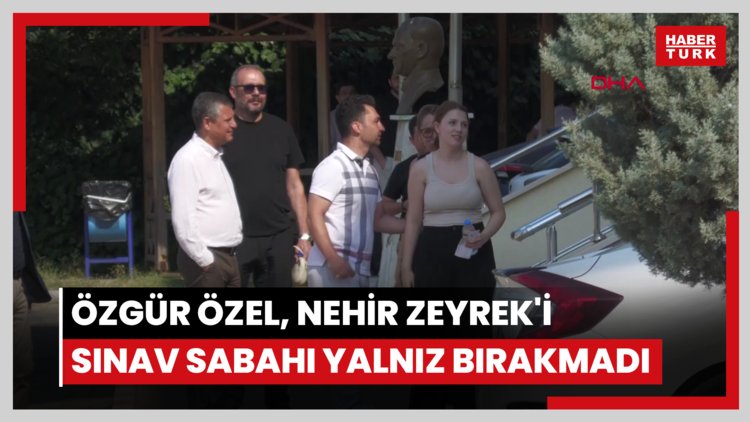 Özgür Özel, Nehir Zeyrek'i sınav sabahı yalnız bırakmadı