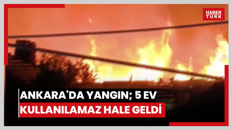 Ankara'da yangın; 5 ev kullanılamaz hale geldi